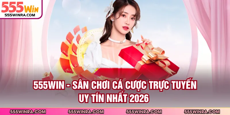 555WIN - Sân Chơi Cá Cược Trực Tuyến Uy Tín Nhất 2026